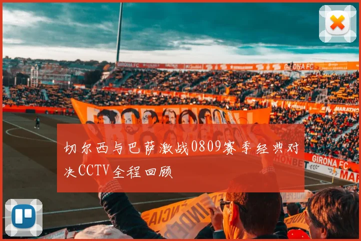 切尔西与巴萨激战0809赛季经典对决CCTV全程回顾