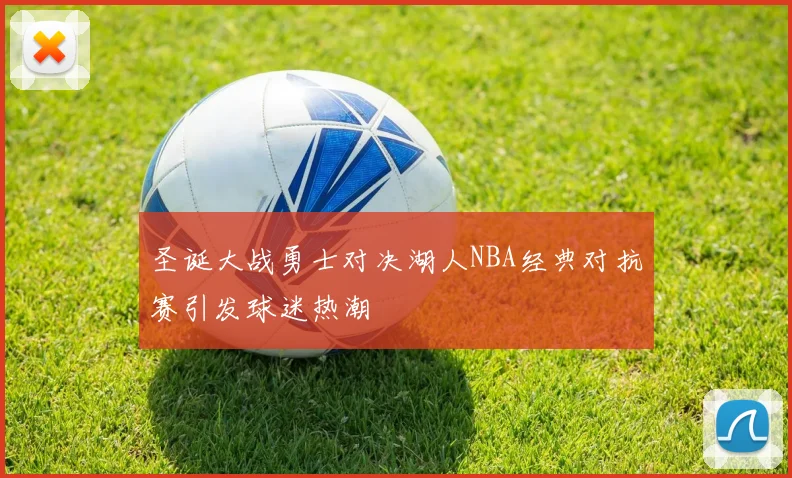 圣诞大战勇士对决湖人NBA经典对抗赛引发球迷热潮